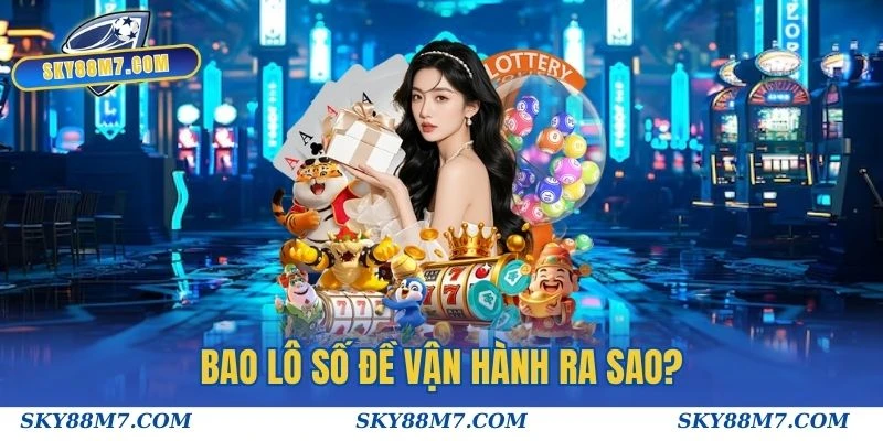 Bao lô số đề vận hành ra sao?