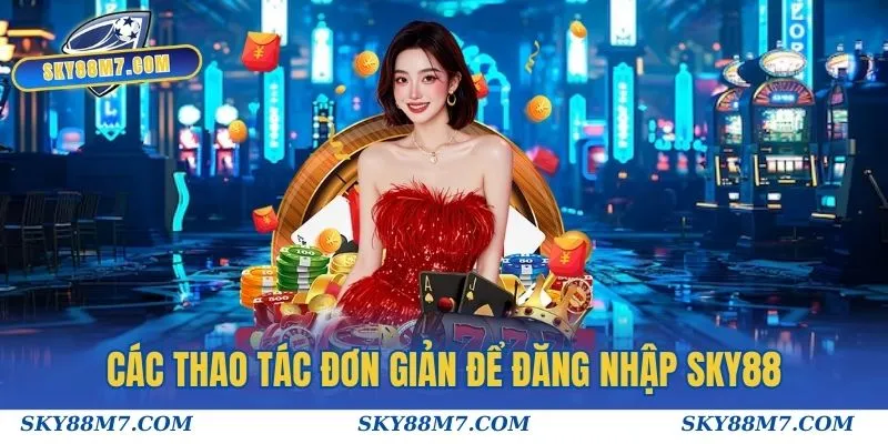 Các thao tác đơn giản để đăng nhập Sky88 nhanh chóng