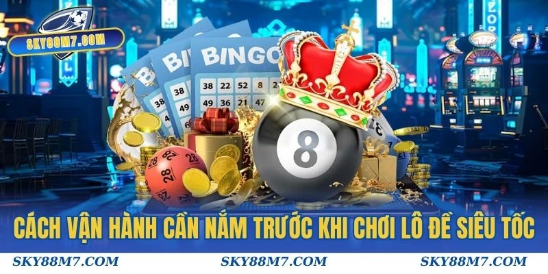 Cách vận hành cơ bản cần nắm trước khi chơi Lô Đề Siêu Tốc