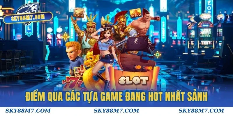 Điểm qua các tựa game đang hot nhất sảnh Nổ hũ Sky88