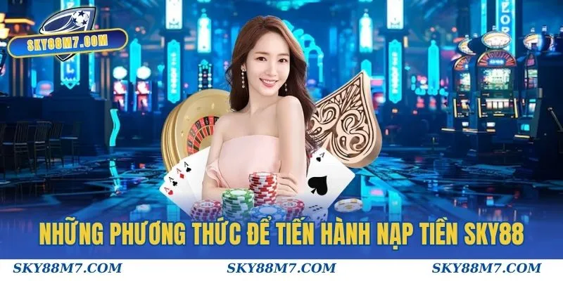 Những phương thức để tiến hành nạp tiền Sky88 nhanh chóng